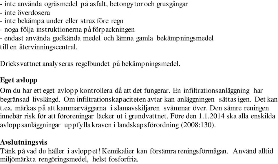 En infiltrationsanläggning har begränsad livslängd. Om infiltrationskapaciteten avtar kan anläggningen sättas igen. Det kan t.ex. märkas på att kammarväggarna i slamavskiljaren svämmar över.