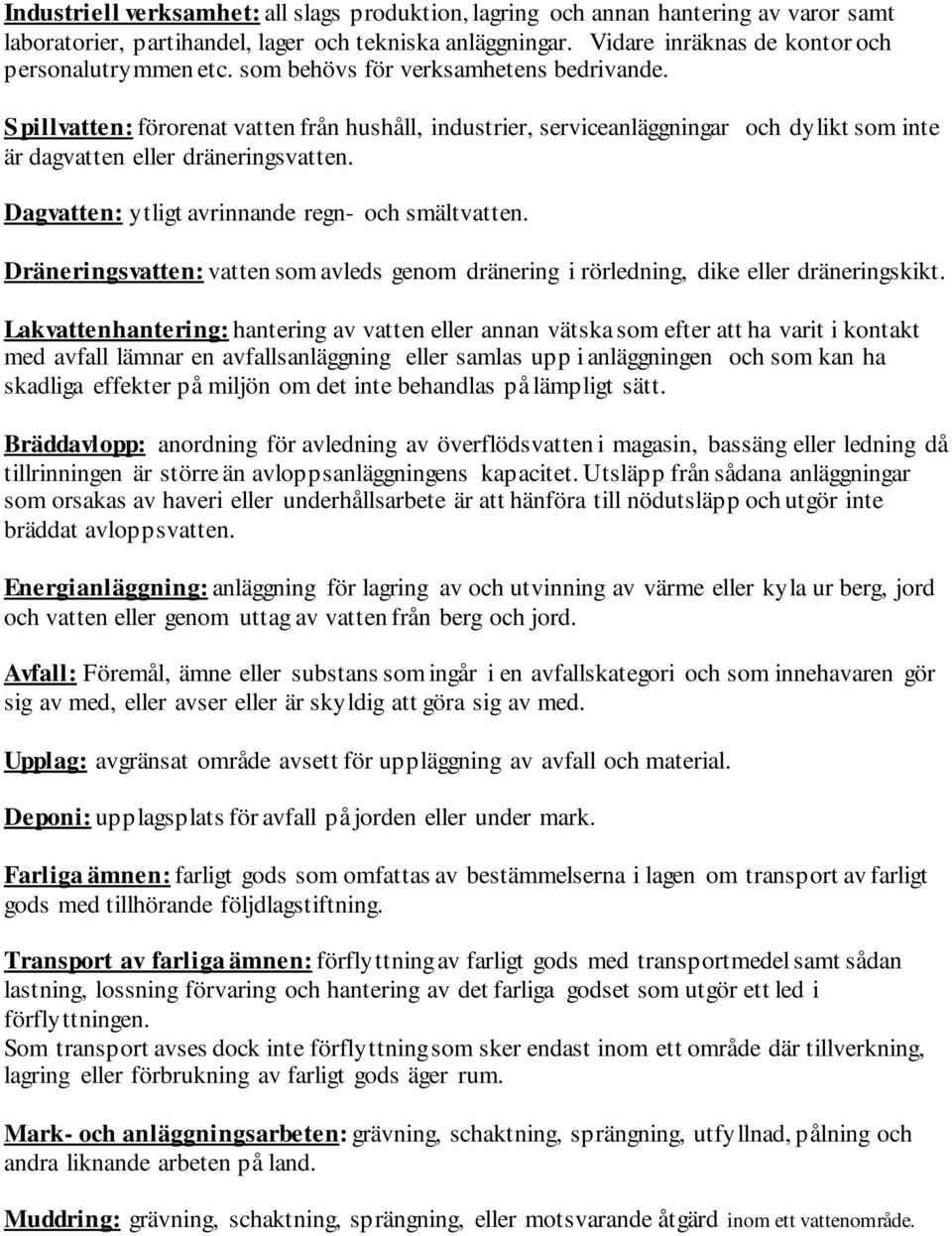 Dagvatten: ytligt avrinnande regn- och smältvatten. Dräneringsvatten: vatten som avleds genom dränering i rörledning, dike eller dräneringskikt.