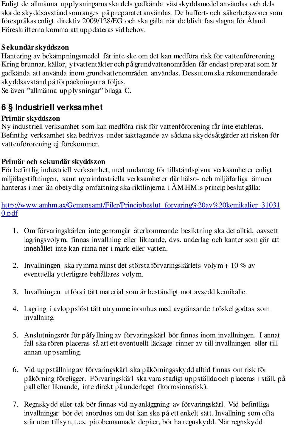 Sekundär skyddszon Hantering av bekämpningsmedel får inte ske om det kan medföra risk för vattenförorening.