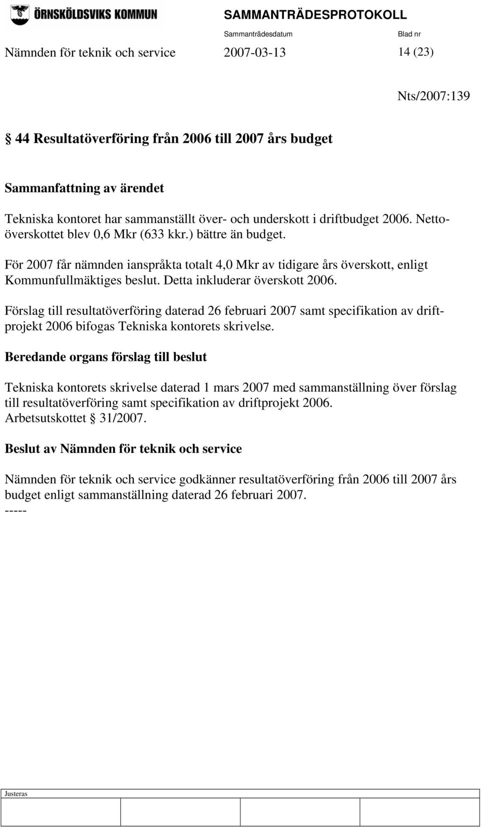 Detta inkluderar överskott 2006. Förslag till resultatöverföring daterad 26 februari 2007 samt specifikation av driftprojekt 2006 bifogas Tekniska kontorets skrivelse.