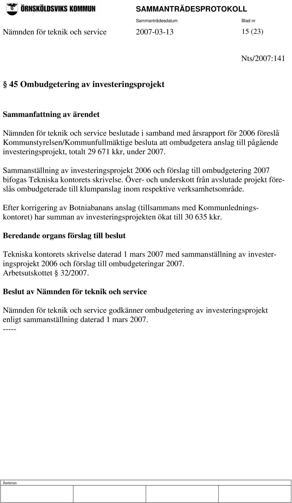 Sammanställning av investeringsprojekt 2006 och förslag till ombudgetering 2007 bifogas Tekniska kontorets skrivelse.