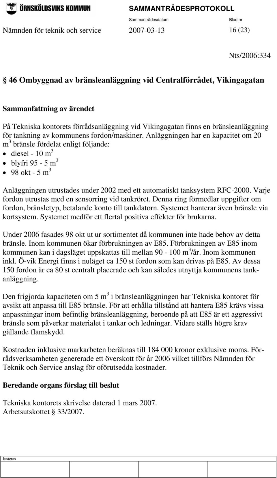 Anläggningen har en kapacitet om 20 m 3 bränsle fördelat enligt följande: diesel - 10 m 3 blyfri 95-5 m 3 98 okt - 5 m 3 Anläggningen utrustades under 2002 med ett automatiskt tanksystem RFC-2000.