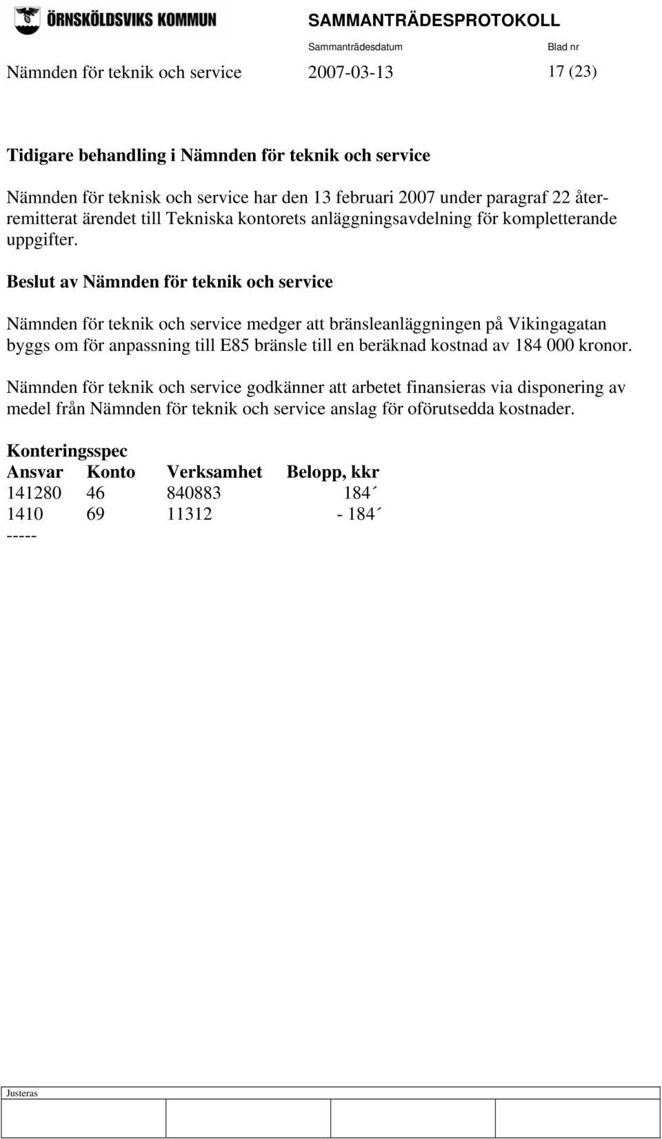 Nämnden för teknik och service medger att bränsleanläggningen på Vikingagatan byggs om för anpassning till E85 bränsle till en beräknad kostnad av 184 000 kronor.