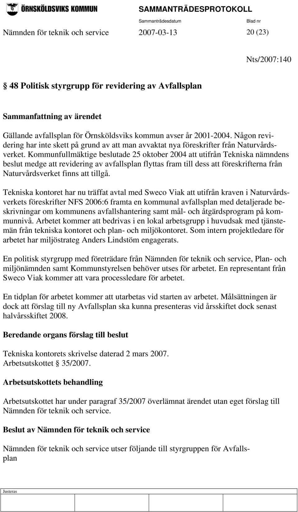 Kommunfullmäktige beslutade 25 oktober 2004 att utifrån Tekniska nämndens beslut medge att revidering av avfallsplan flyttas fram till dess att föreskrifterna från Naturvårdsverket finns att tillgå.