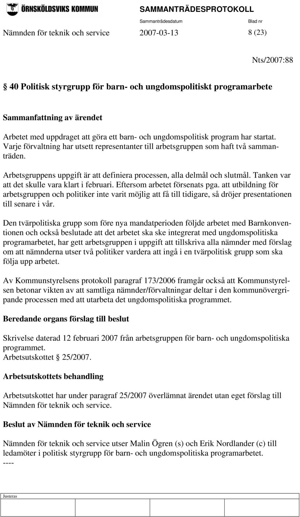 Arbetsgruppens uppgift är att definiera processen, alla delmål och slutmål. Tanken var att det skulle vara klart i februari. Eftersom arbetet försenats pga.