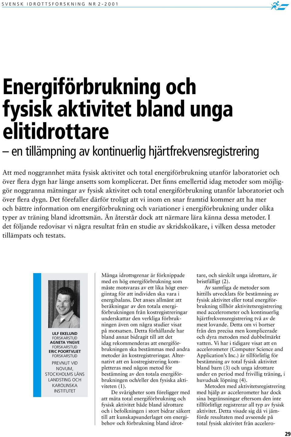 Det finns emellertid idag metoder som möjliggör noggranna mätningar av fysisk aktivitet och total energiförbrukning utanför laboratoriet och över flera dygn.