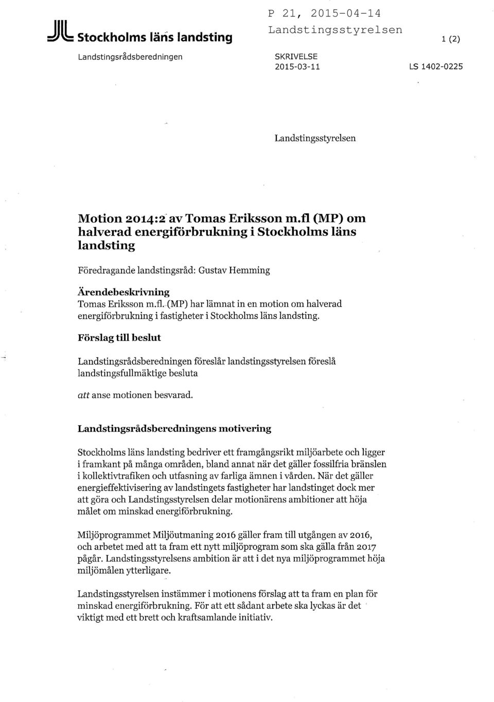 Förslag till beslut Landstingsrådsberedningen föreslår landstingsstyrelsen föreslå landstingsfullmäktige besluta att anse motionen besvarad.