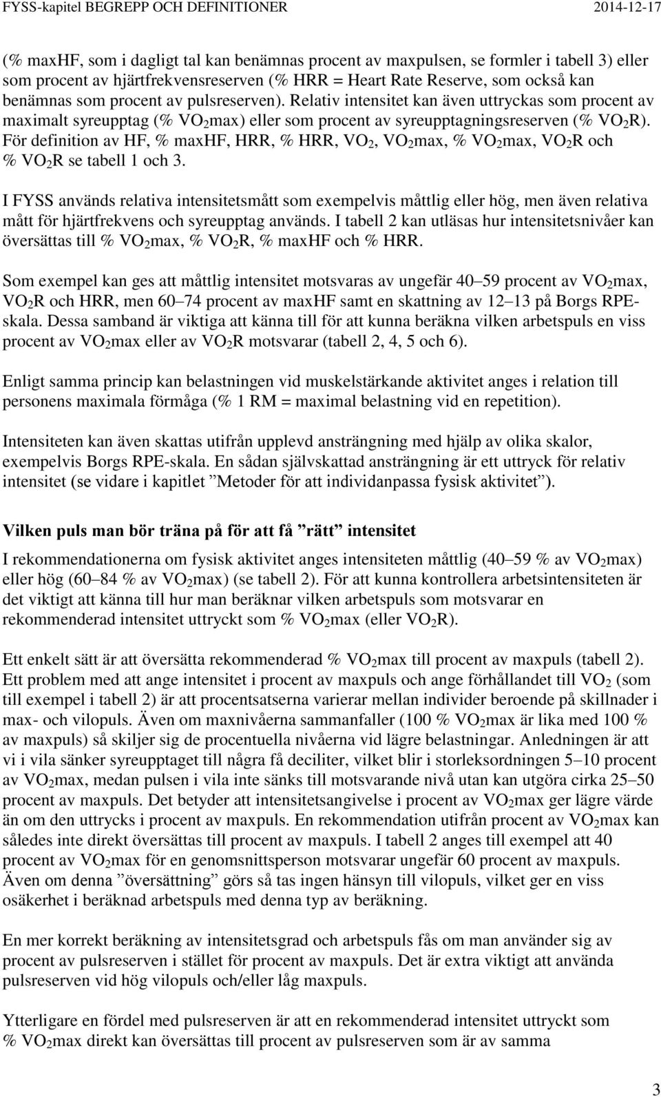 För definition av HF, % maxhf, HRR, % HRR, VO 2, VO 2 max, % VO 2 max, VO 2 R och % VO 2 R se tabell 1 och 3.