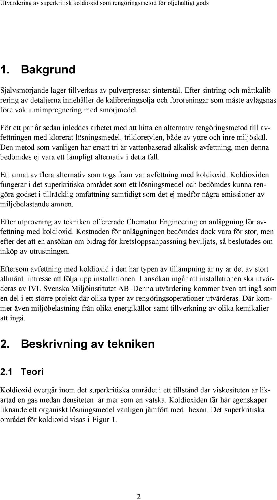 För ett par år sedan inleddes arbetet med att hitta en alternativ rengöringsmetod till avfettningen med klorerat lösningsmedel, trikloretylen, både av yttre och inre miljöskäl.