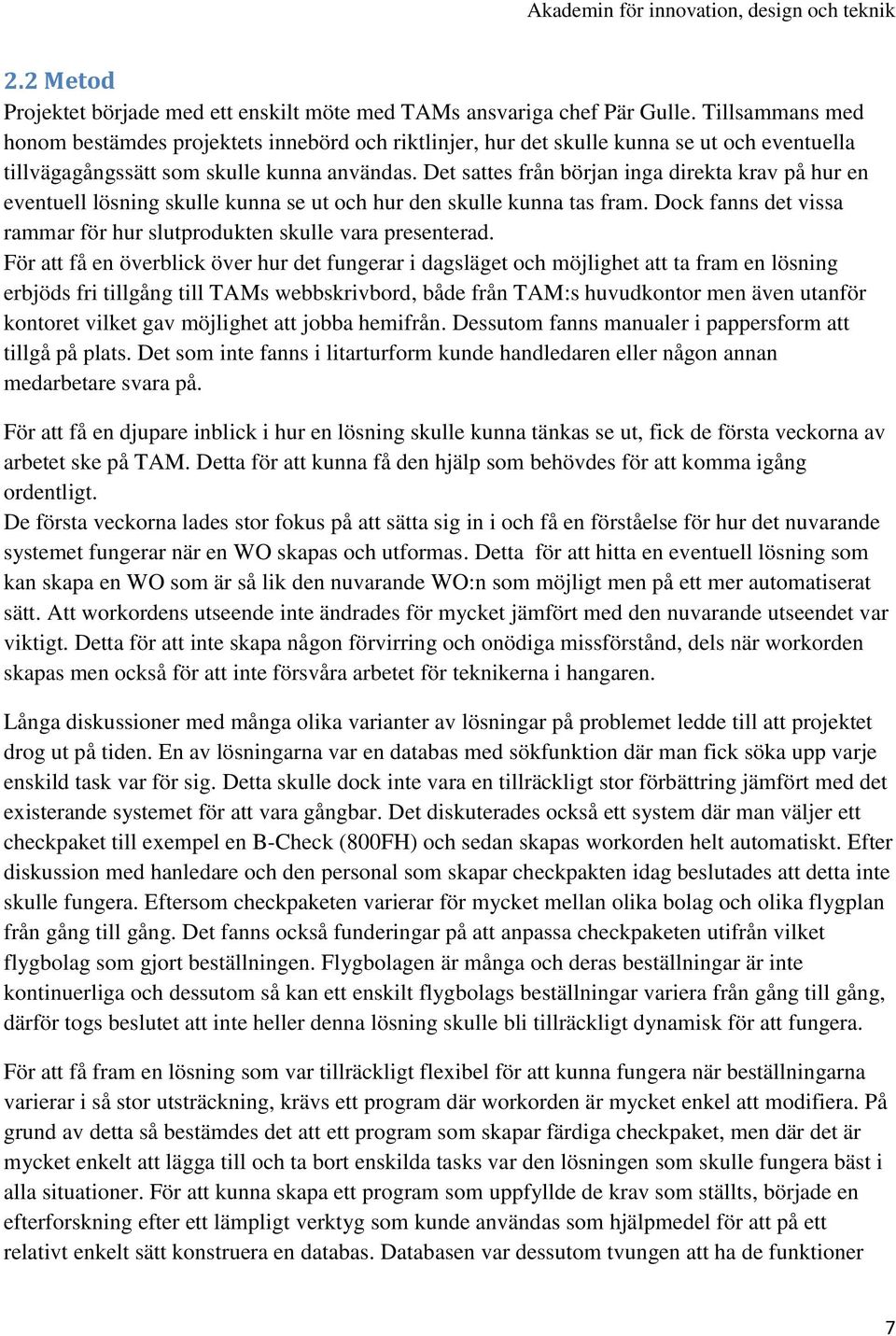 Det sattes från början inga direkta krav på hur en eventuell lösning skulle kunna se ut och hur den skulle kunna tas fram. Dock fanns det vissa rammar för hur slutprodukten skulle vara presenterad.