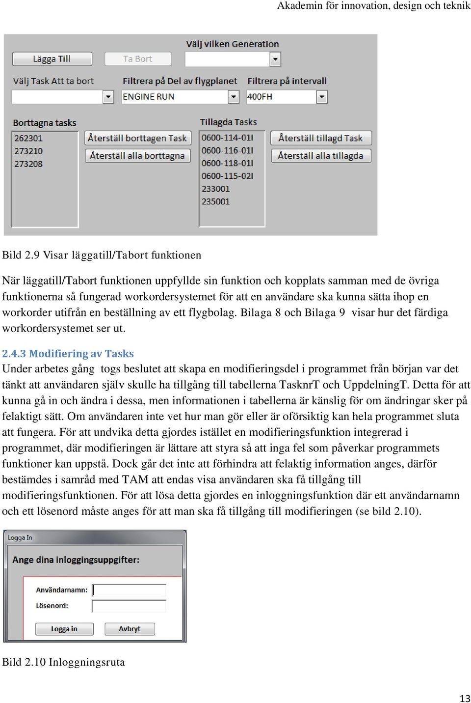 sätta ihop en workorder utifrån en beställning av ett flygbolag. Bilaga 8 och Bilaga 9 visar hur det färdiga workordersystemet ser ut. 2.4.