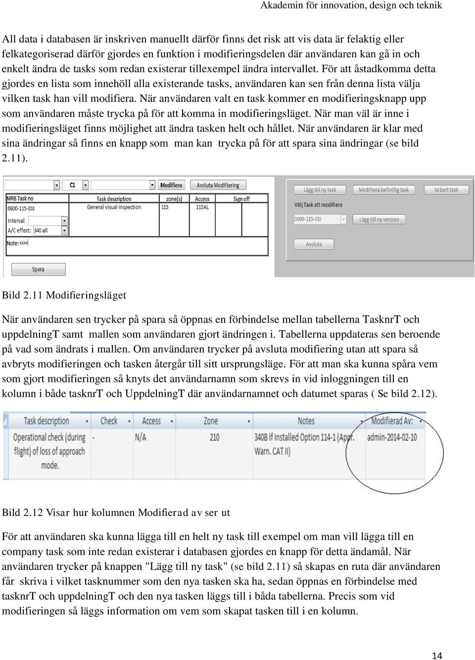 För att åstadkomma detta gjordes en lista som innehöll alla existerande tasks, användaren kan sen från denna lista välja vilken task han vill modifiera.