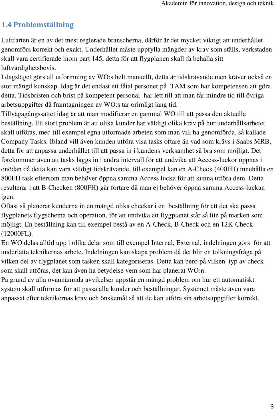 I dagsläget görs all utformning av WO:s helt manuellt, detta är tidskrävande men kräver också en stor mängd kunskap. Idag är det endast ett fåtal personer på TAM som har kompetensen att göra detta.