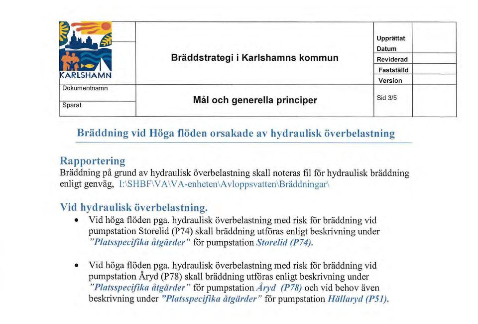 hydraulisk överbelastning med risk för bräddning vid pumpstation Storelid (P74) skall bräddning utföras enligt beskrivning under "Piatsspecifika åtgärder " för pumpstation Storelid (P74).