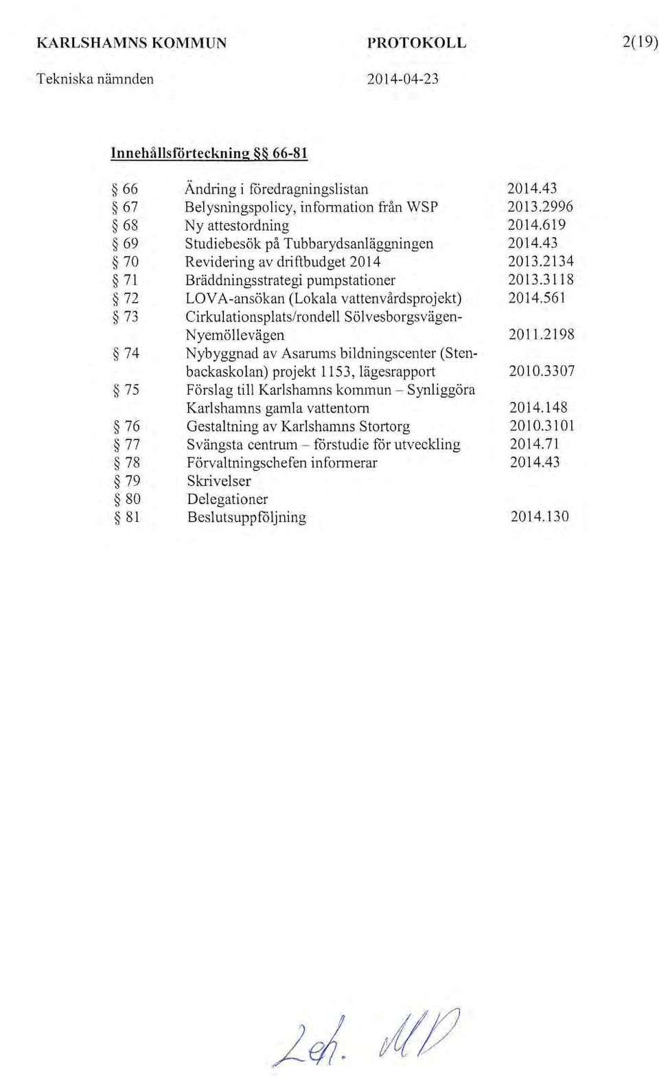 vesborgsvägen Nyemöllevägen Nybyggnad av Asarums bildningscenter (Stenbackaskolan) projekt 1153, lägesrapport Förslag till Karlshamns kommun- Synliggöra Karlshamns gamla vattentom Gestaltning av