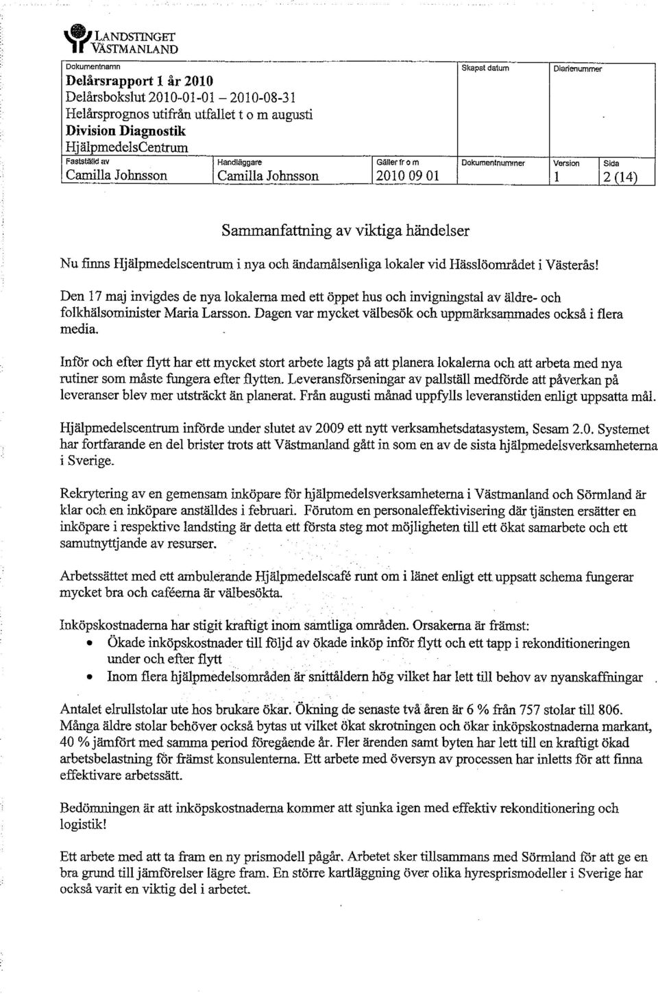 Den 17 maj invigdes de nya lokalerna med ett öppet hus och invigningstal av äldre- och folkhälsominister Maria Larsson. Dagen var mycket välbesök och uppmärksammades också i flera media.