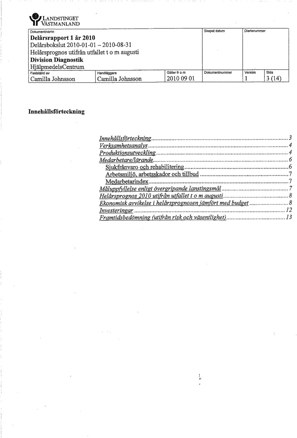 .. 6 Sjukfrånvaro och rehabiliterine... 6 Arbetsmiljö, arbetsskador och tillbud...7 Medarbetarindex... 7 Måluppfyllelse enligt övergripande lanstingsmål.