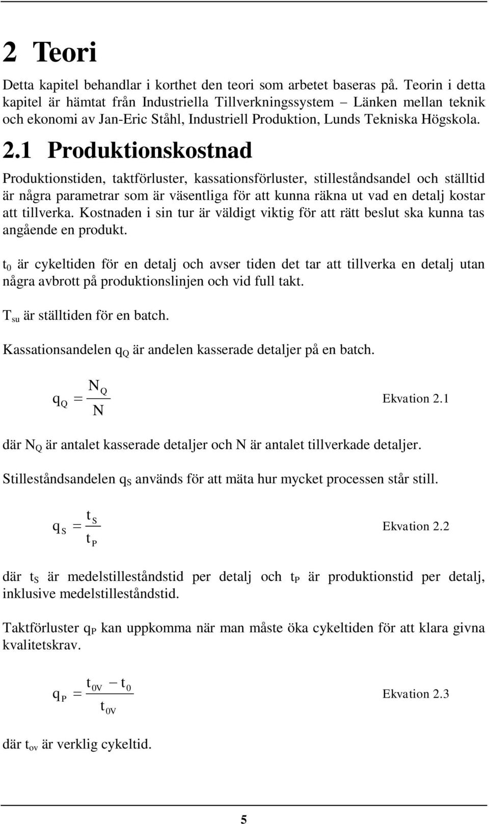 1 roduktonskostnad roduktonstden, taktförluster, kassatonsförluster, stlleståndsandel och ställtd är några parametrar som är väsentlga för att kunna räkna ut vad en detalj kostar att tllverka.