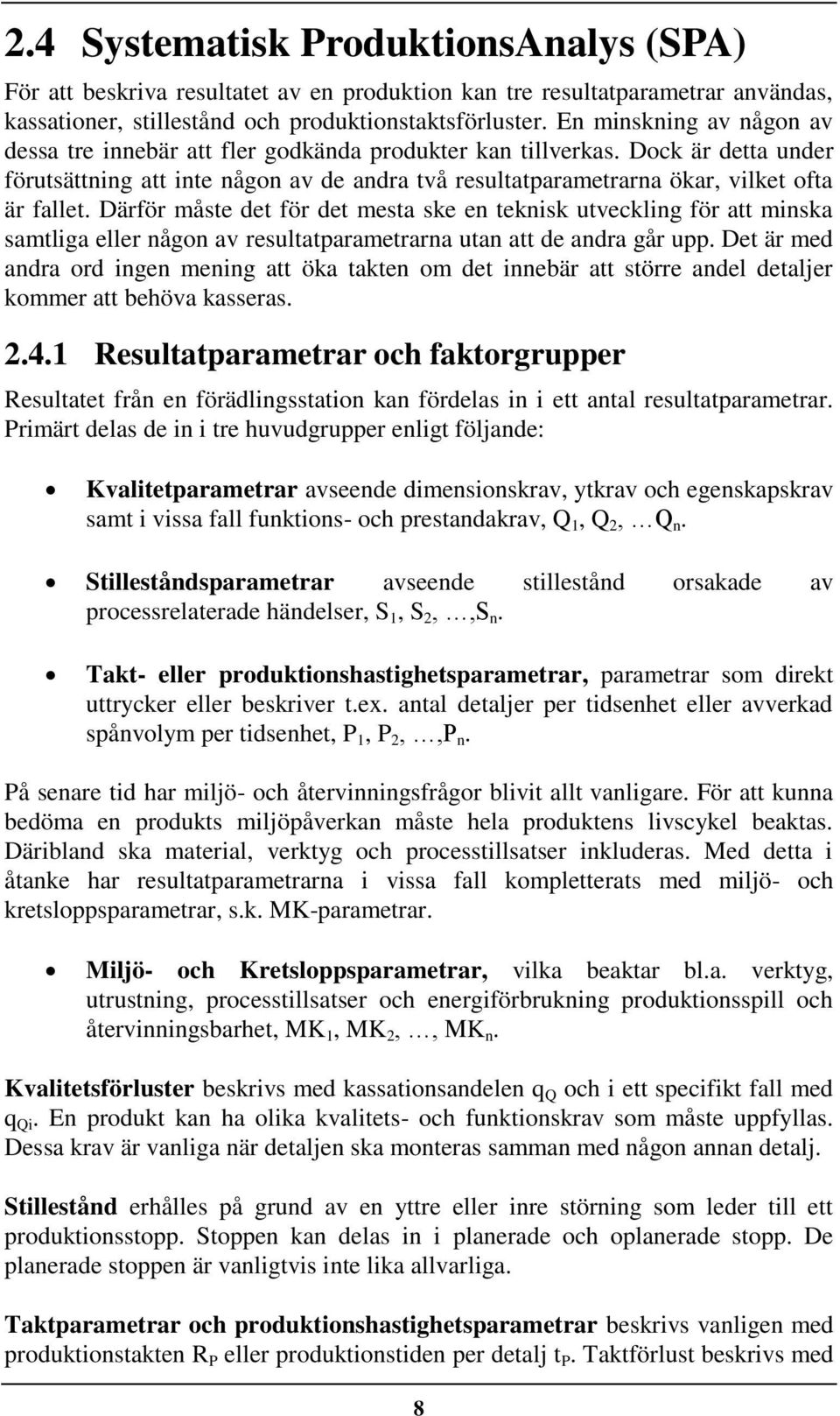 Därför måste det för det mesta ske en teknsk utvecklng för att mnska samtlga eller någon av resultatparametrarna utan att de andra går upp.