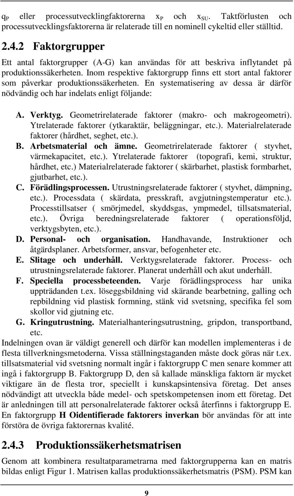 Inom respektve faktorgrupp fnns ett stort antal faktorer som påverkar produktonssäkerheten. En systematserng av dessa är därför nödvändg och har ndelats enlgt följande: A. Verktyg.