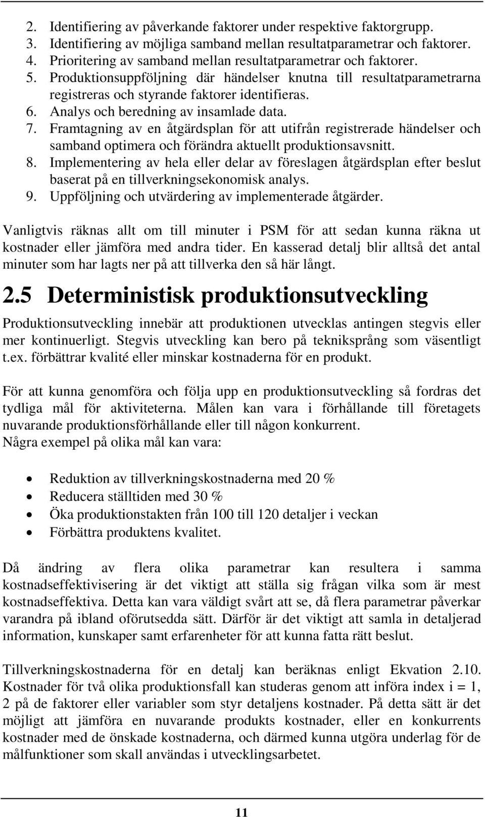 Framtagnng av en åtgärdsplan för att utfrån regstrerade händelser och samband optmera och förändra aktuellt produktonsavsntt. 8.