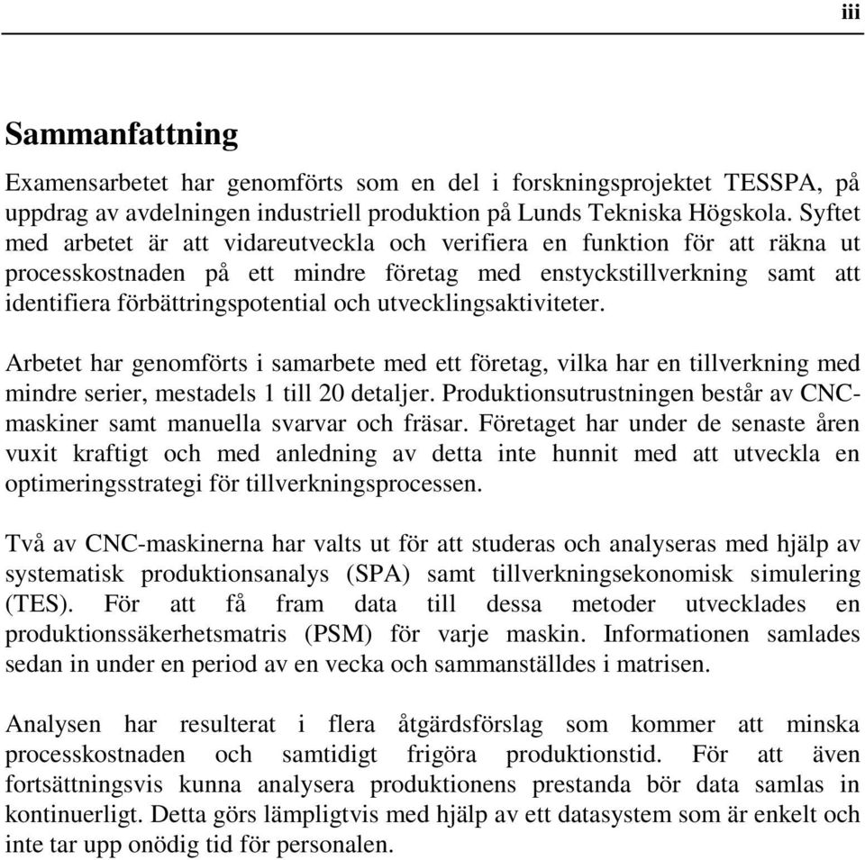 utvecklngsaktvteter. Arbetet har genomförts samarbete med ett företag, vlka har en tllverknng med mndre serer, mestadels 1 tll 2 detaljer.