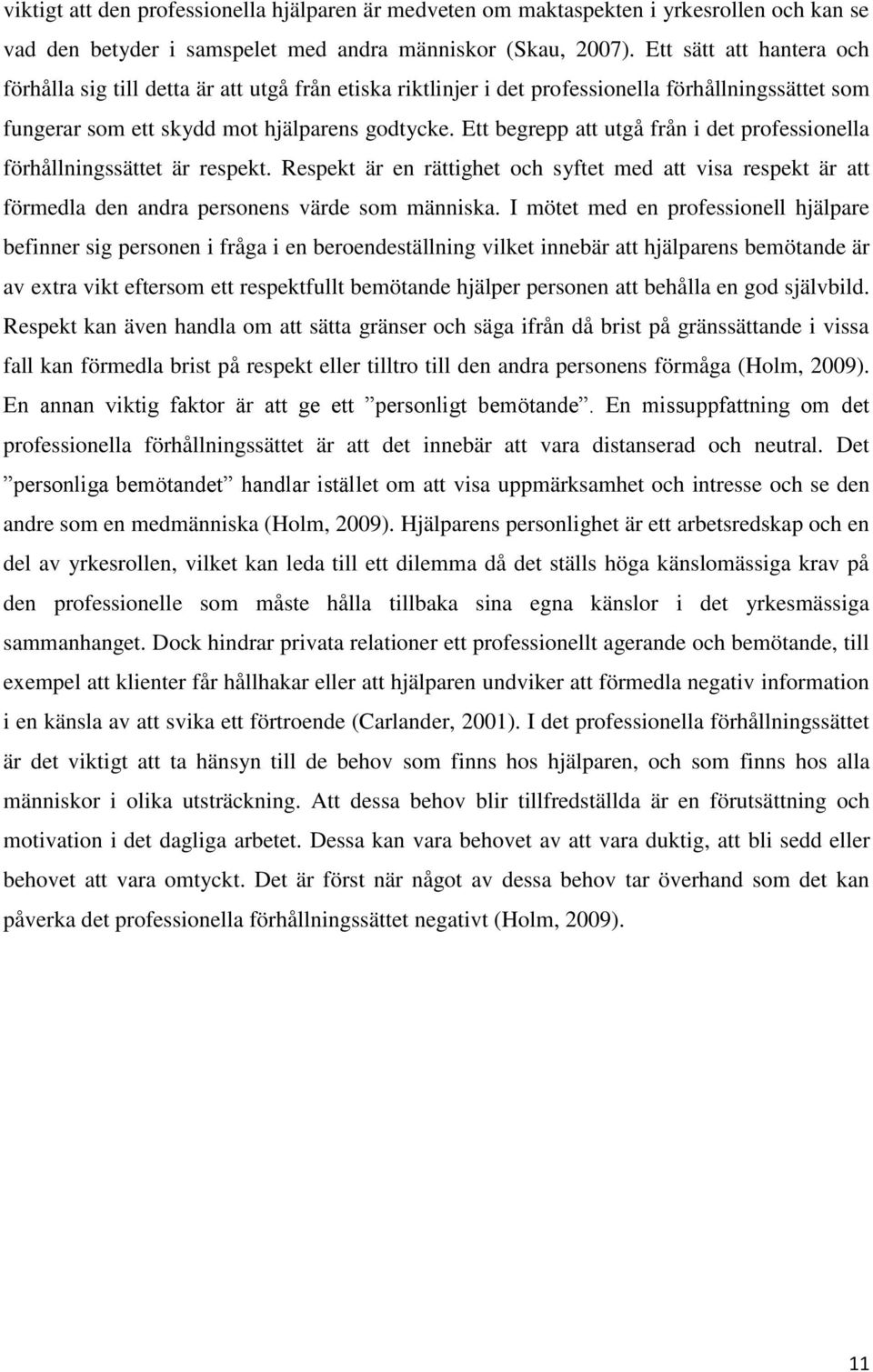 Ett begrepp att utgå från i det professionella förhållningssättet är respekt. Respekt är en rättighet och syftet med att visa respekt är att förmedla den andra personens värde som människa.
