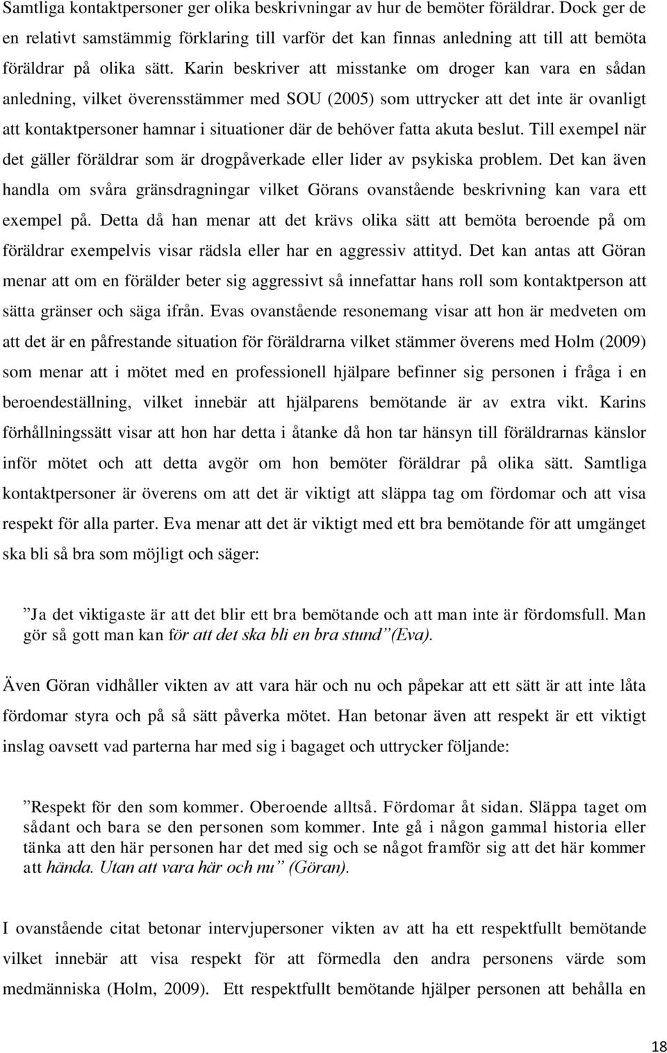 Karin beskriver att misstanke om droger kan vara en sådan anledning, vilket överensstämmer med SOU (2005) som uttrycker att det inte är ovanligt att kontaktpersoner hamnar i situationer där de