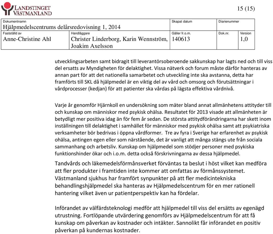 omsorg och förutsättningar i vårdprocesser (kedjan) för att patienter ska vårdas på lägsta effektiva vårdnivå.