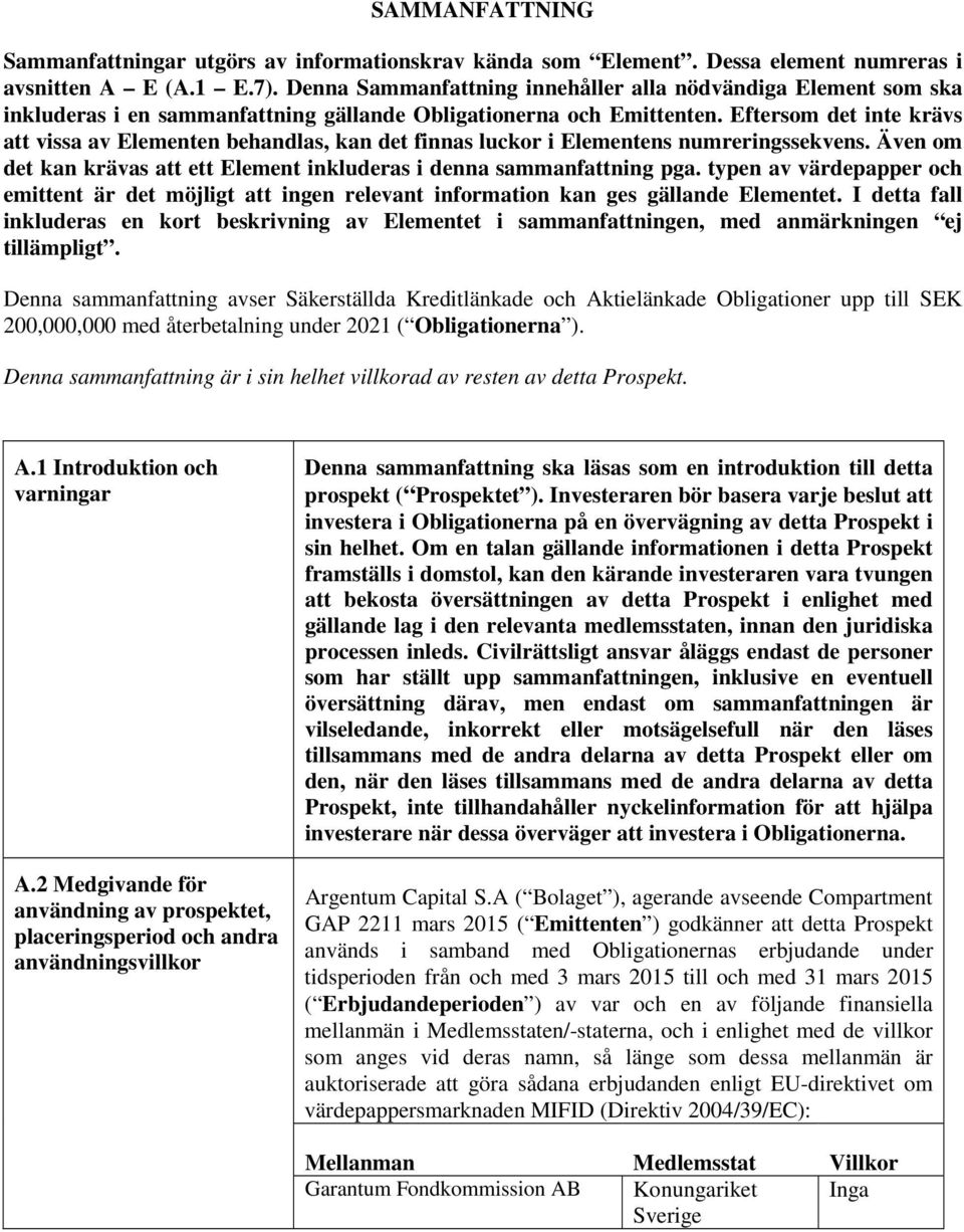 Eftersom det inte krävs att vissa av Elementen behandlas, kan det finnas luckor i Elementens numreringssekvens. Även om det kan krävas att ett Element inkluderas i denna sammanfattning pga.