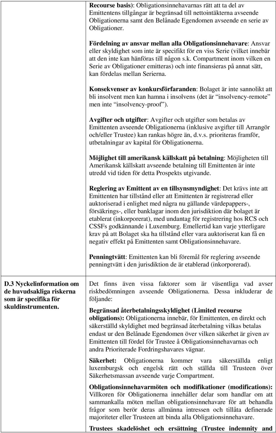 ldighet som inte är specifikt för en viss Serie (vilket innebär att den inte kan hänföras till någon s.k. Compartment inom vilken en Serie av Obligationer emitteras) och inte finansieras på annat sätt, kan fördelas mellan Serierna.