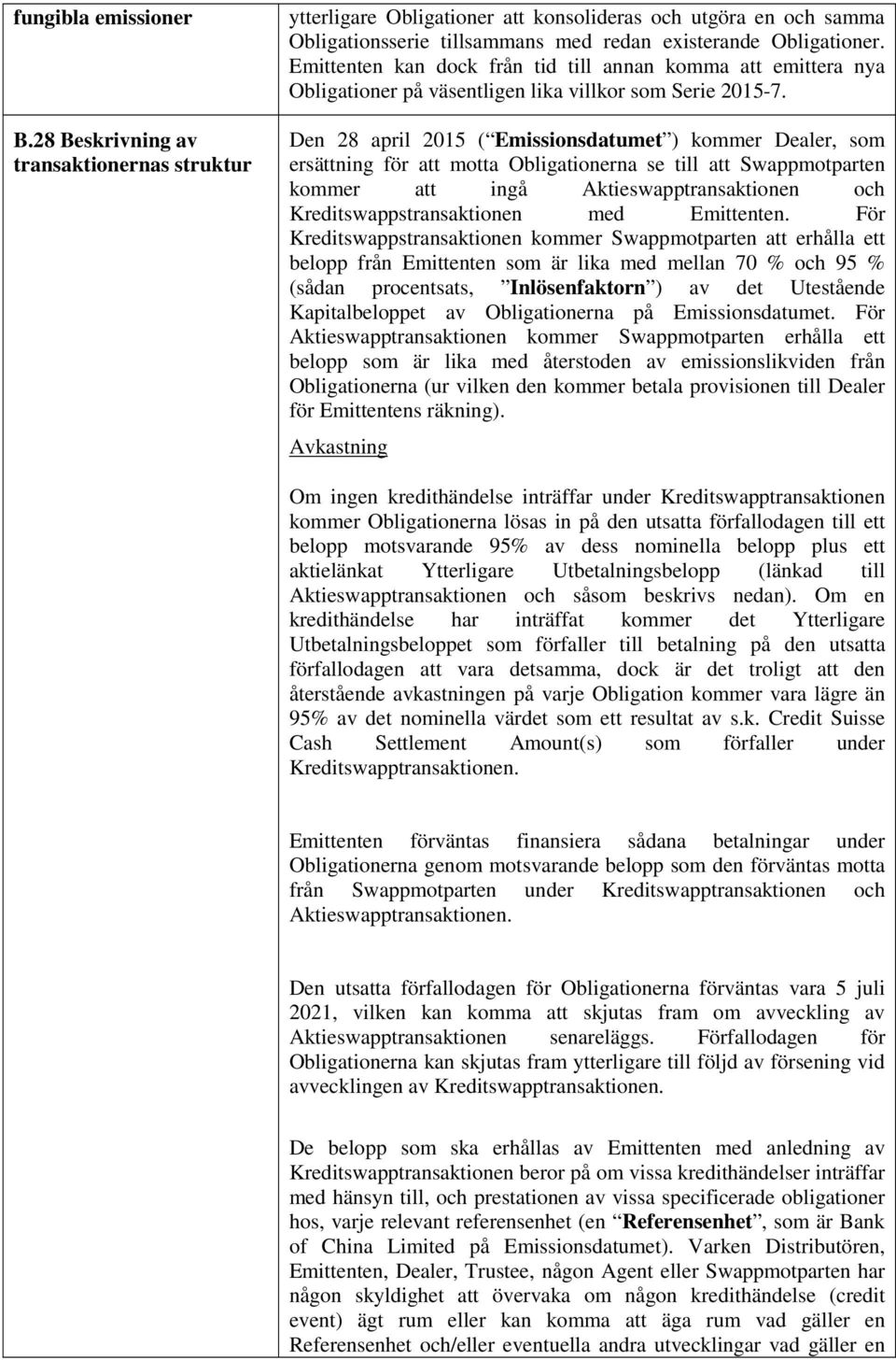 Den 28 april 2015 ( Emissionsdatumet ) kommer Dealer, som ersättning för att motta Obligationerna se till att Swappmotparten kommer att ingå Aktieswapptransaktionen och Kreditswappstransaktionen med