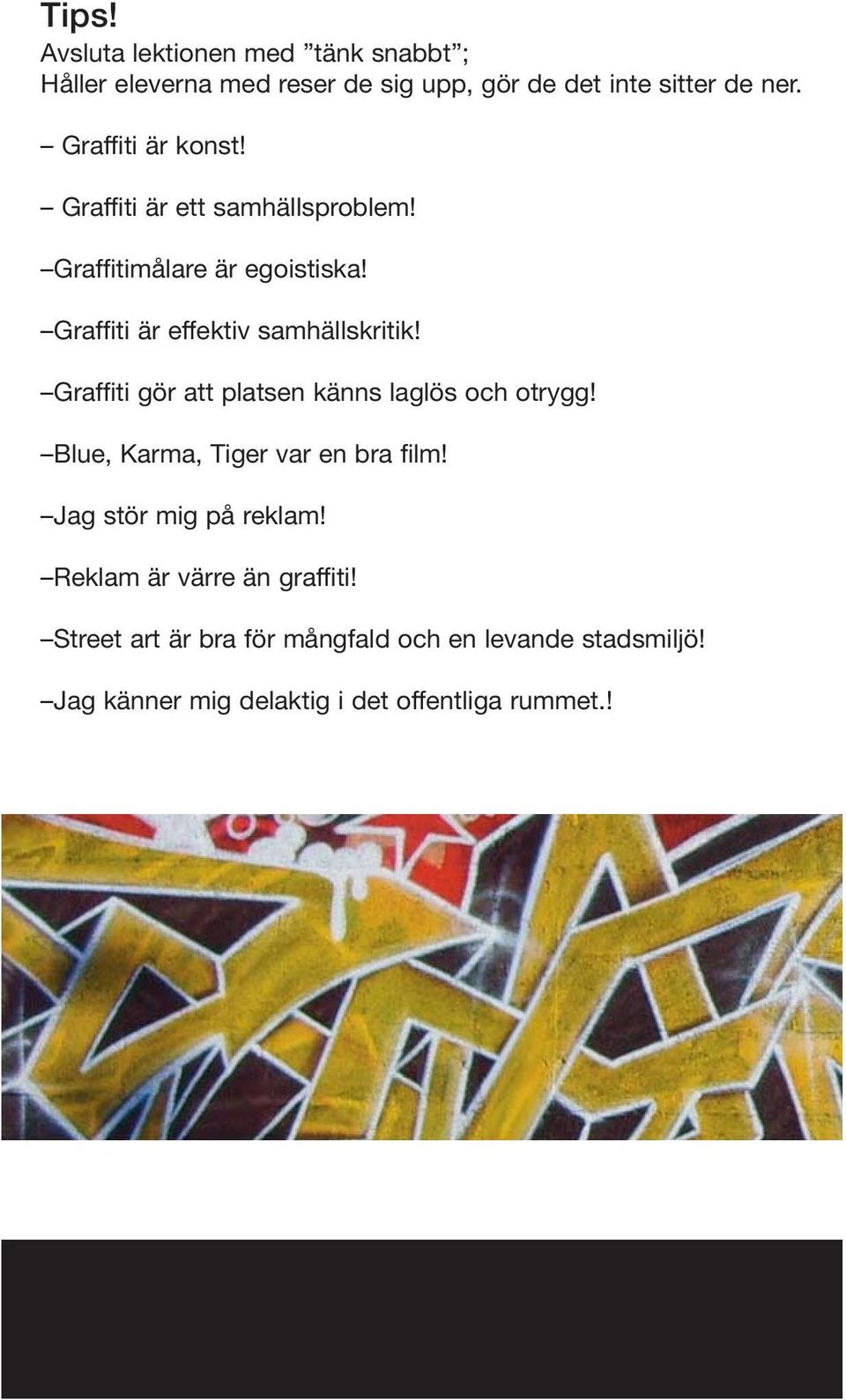 Graffiti gör att platsen känns laglös och otrygg! Blue, Karma, Tiger var en bra film! Jag stör mig på reklam!