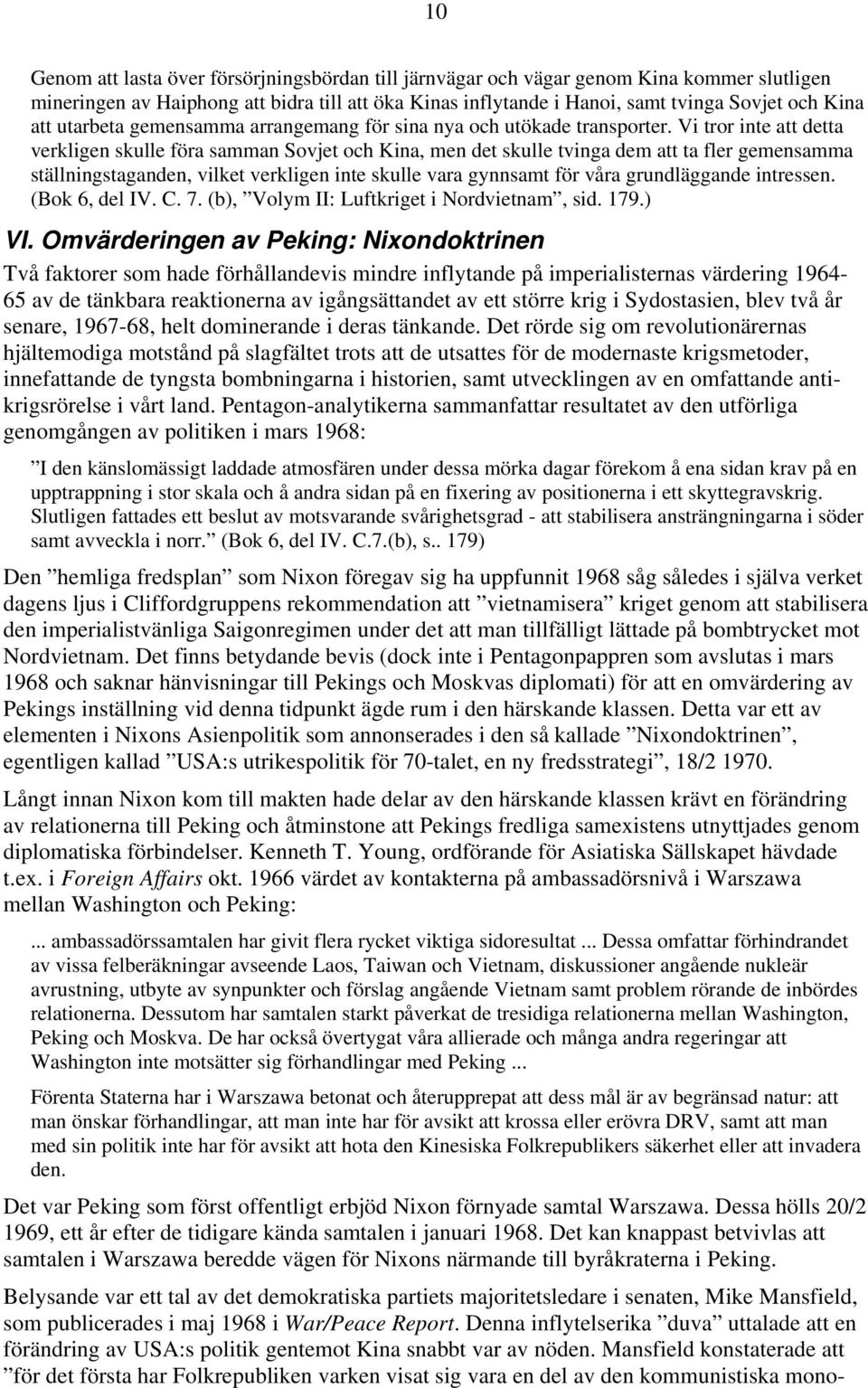 Vi tror inte att detta verkligen skulle föra samman Sovjet och Kina, men det skulle tvinga dem att ta fler gemensamma ställningstaganden, vilket verkligen inte skulle vara gynnsamt för våra