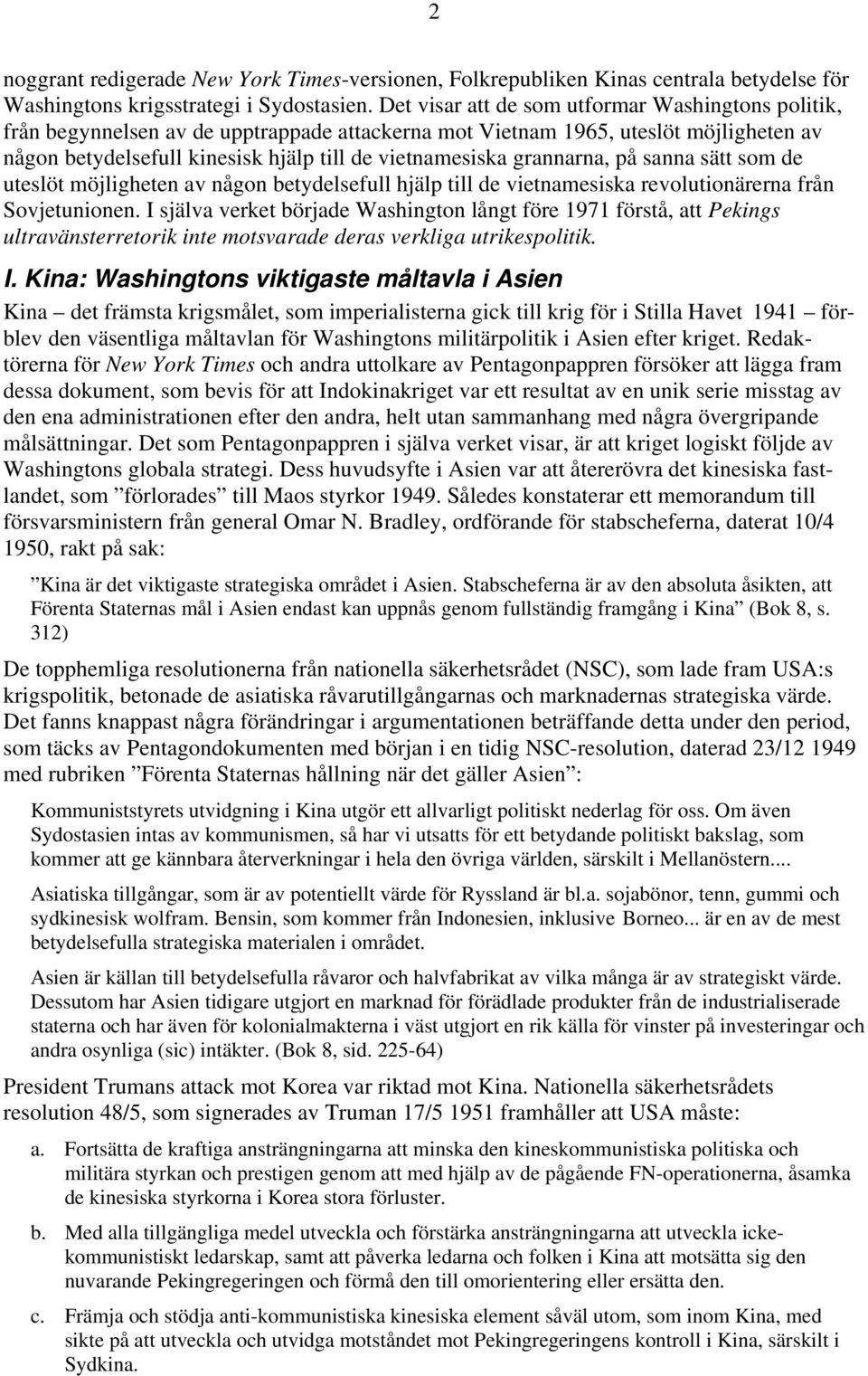 grannarna, på sanna sätt som de uteslöt möjligheten av någon betydelsefull hjälp till de vietnamesiska revolutionärerna från Sovjetunionen.