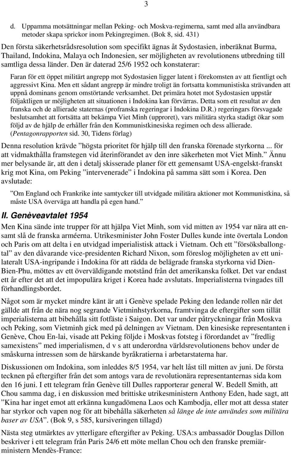dessa länder. Den är daterad 25/6 1952 och konstaterar: Faran för ett öppet militärt angrepp mot Sydostasien ligger latent i förekomsten av att fientligt och aggressivt Kina.