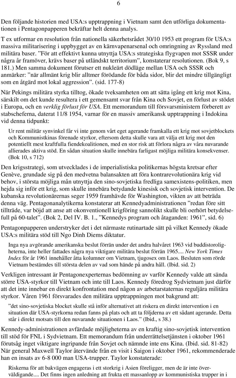 För att effektivt kunna utnyttja USA:s strategiska flygvapen mot SSSR under några år framöver, krävs baser på utländskt territorium, konstaterar resolutionen. (Bok 9, s 181.