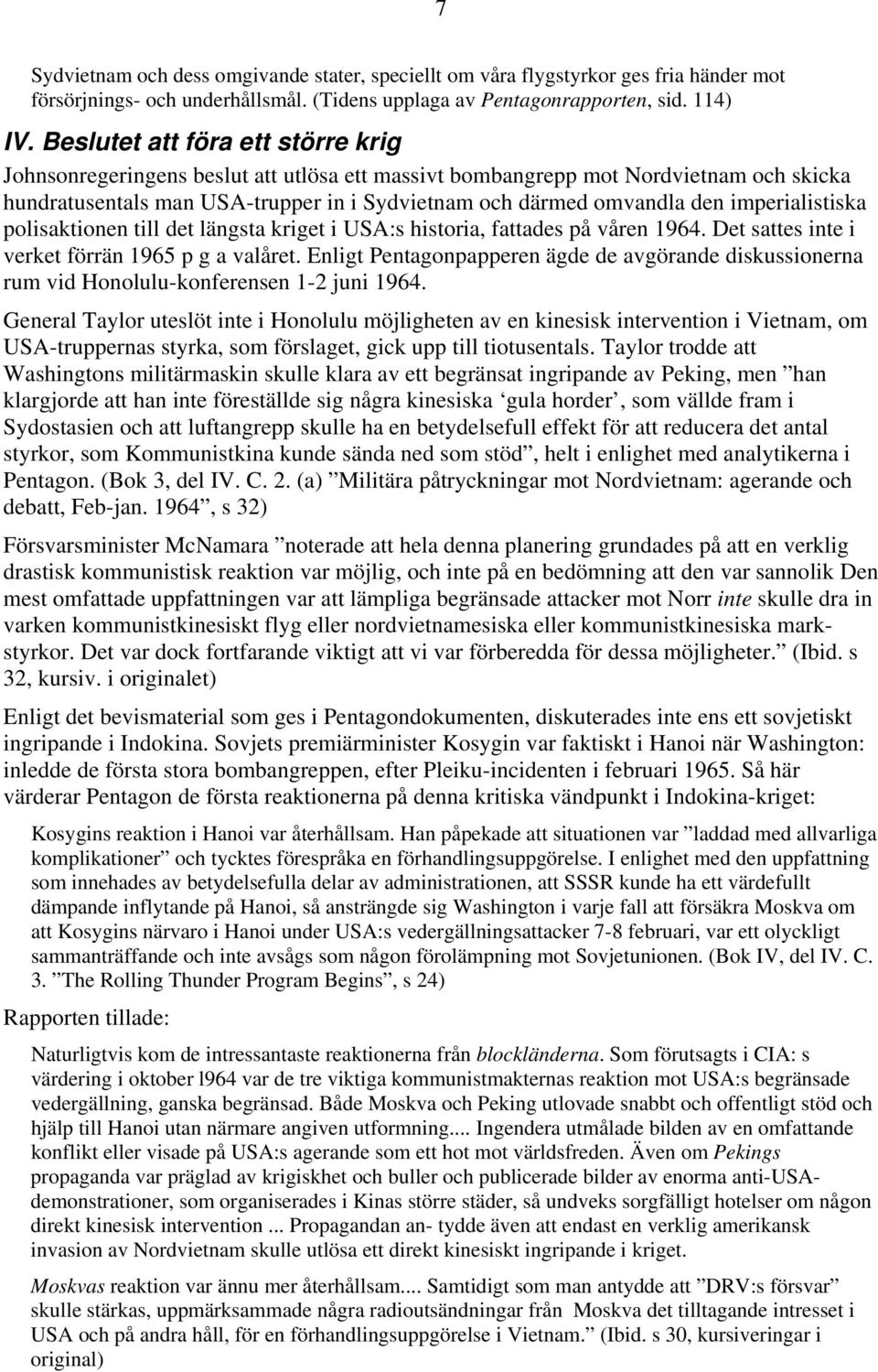 imperialistiska polisaktionen till det längsta kriget i USA:s historia, fattades på våren 1964. Det sattes inte i verket förrän 1965 p g a valåret.