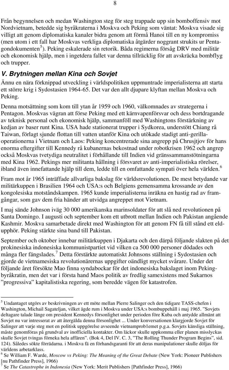 Peking eskalerade sin retorik. Båda regimerna försåg DRV med militär och ekonomisk hjälp, men i ingetdera fallet var denna tillräcklig för att avskräcka bombflyg och trupper. V.