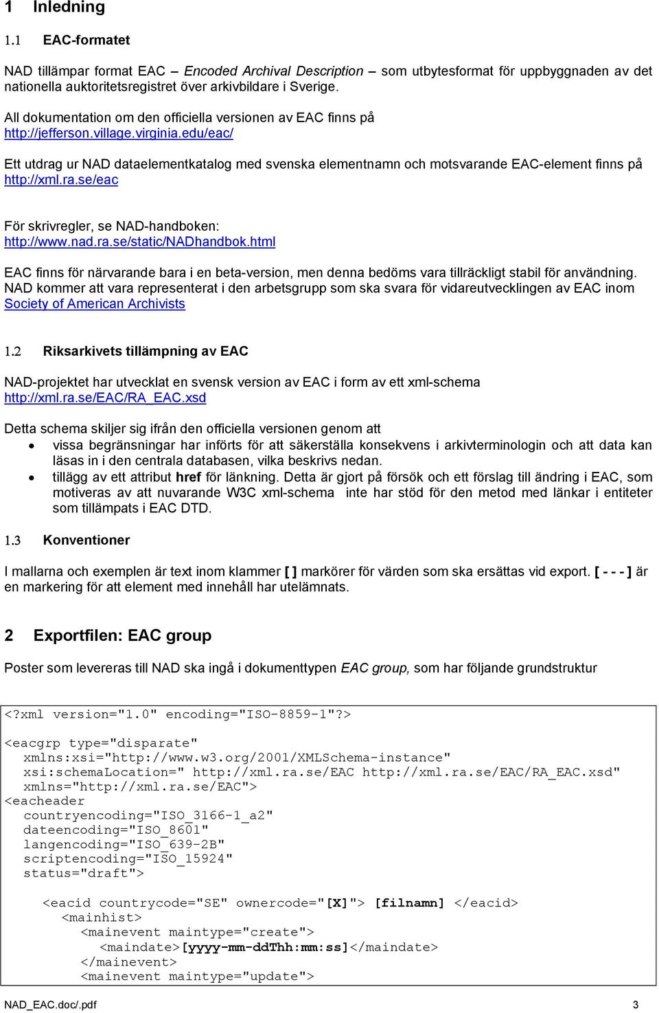 edu/eac/ Ett utdrag ur NAD dataelementkatalog med svenska elementnamn och motsvarande EAC-element finns på http://xml.ra.se/eac För skrivregler, se NAD-handboken: http://www.nad.ra.se/static/nadhandbok.