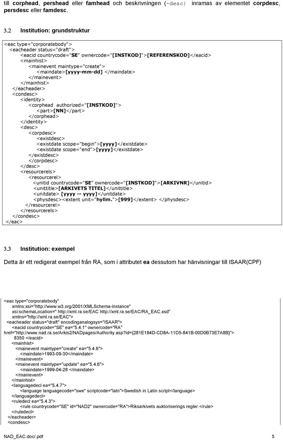 <maindate>[yyyy-mm-dd] </maindate> </mainhist> </eacheader> <condesc> <identity> <corphe ad authorized="[instkod]"> <part>[nn]</part> </corphead> </identity> <desc> <corpdesc> <existdesc> <existdate