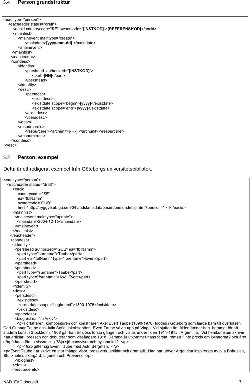 scope="begin">[yyyy]</existdate> <existdate scope="end">[yyyy]</existdate> </existdesc> </persdesc> </desc> <resourcerels> <resourcerel><archunit>[- - -] </archunit></resourcerel> </resourcerels>