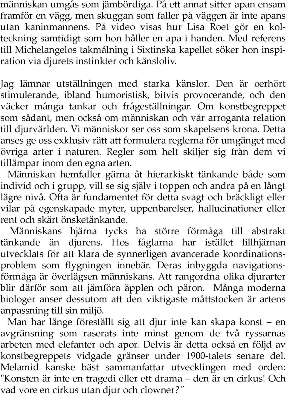 Med referens till Michelangelos takmålning i Sixtinska kapellet söker hon inspiration via djurets instinkter och känsloliv. Jag lämnar utställningen med starka känslor.