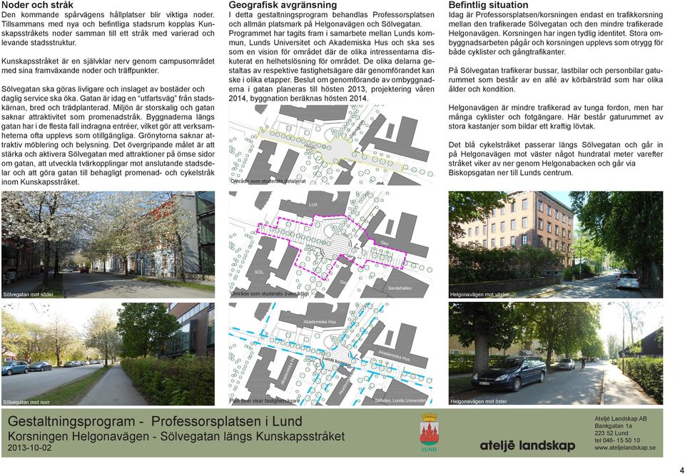 Gatan är idag en utfartsväg från stadskärnan, bred och trädplanterad. Miljön är storskalig och gatan saknar attraktivitet som promenadstråk.