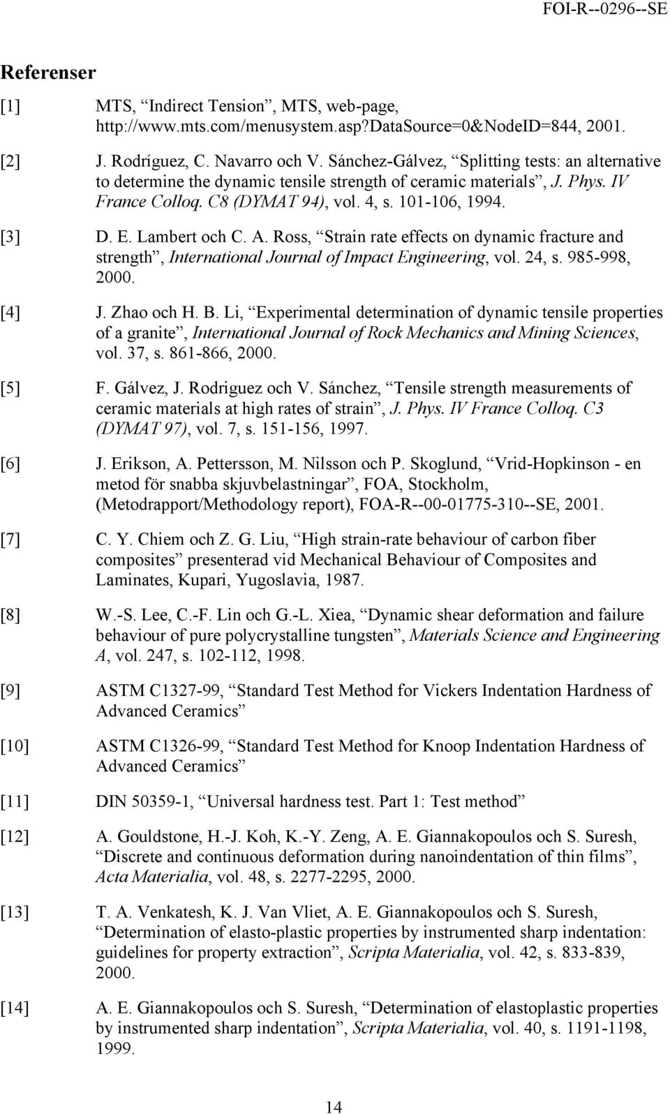 Lambert och C. A. Ross, Strain rate effects on dynamic fracture and strength, International Journal of Impact Engineering, vol. 24, s. 985-998, 2000. [4] J. Zhao och H. B.