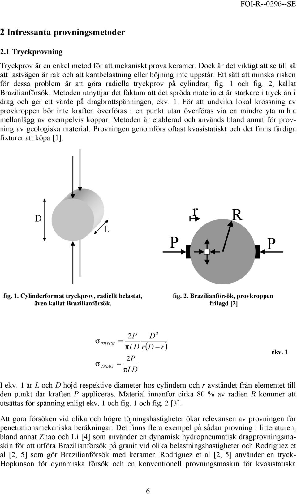 Ett sätt att minska risken för dessa problem är att göra radiella tryckprov på cylindrar, fig. 1 och fig. 2, kallat Brazilianförsök.