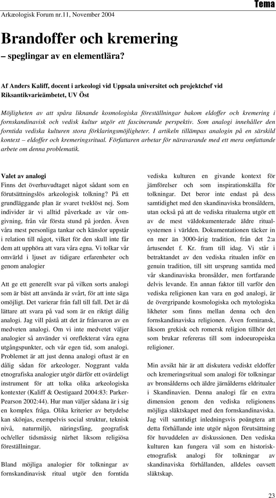 kremering i fornskandinavisk och vedisk kultur utgör ett fascinerande perspektiv. Som analogi innehåller den forntida vediska kulturen stora förklaringsmöjligheter.