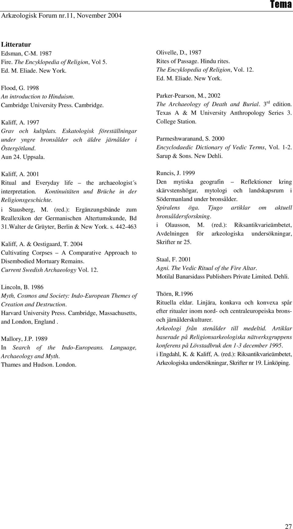 2001 Ritual and Everyday life the archaeologist s interpretation. Kontinuitäten und Brüche in der Religionsgeschichte. i Stausberg, M. (red.