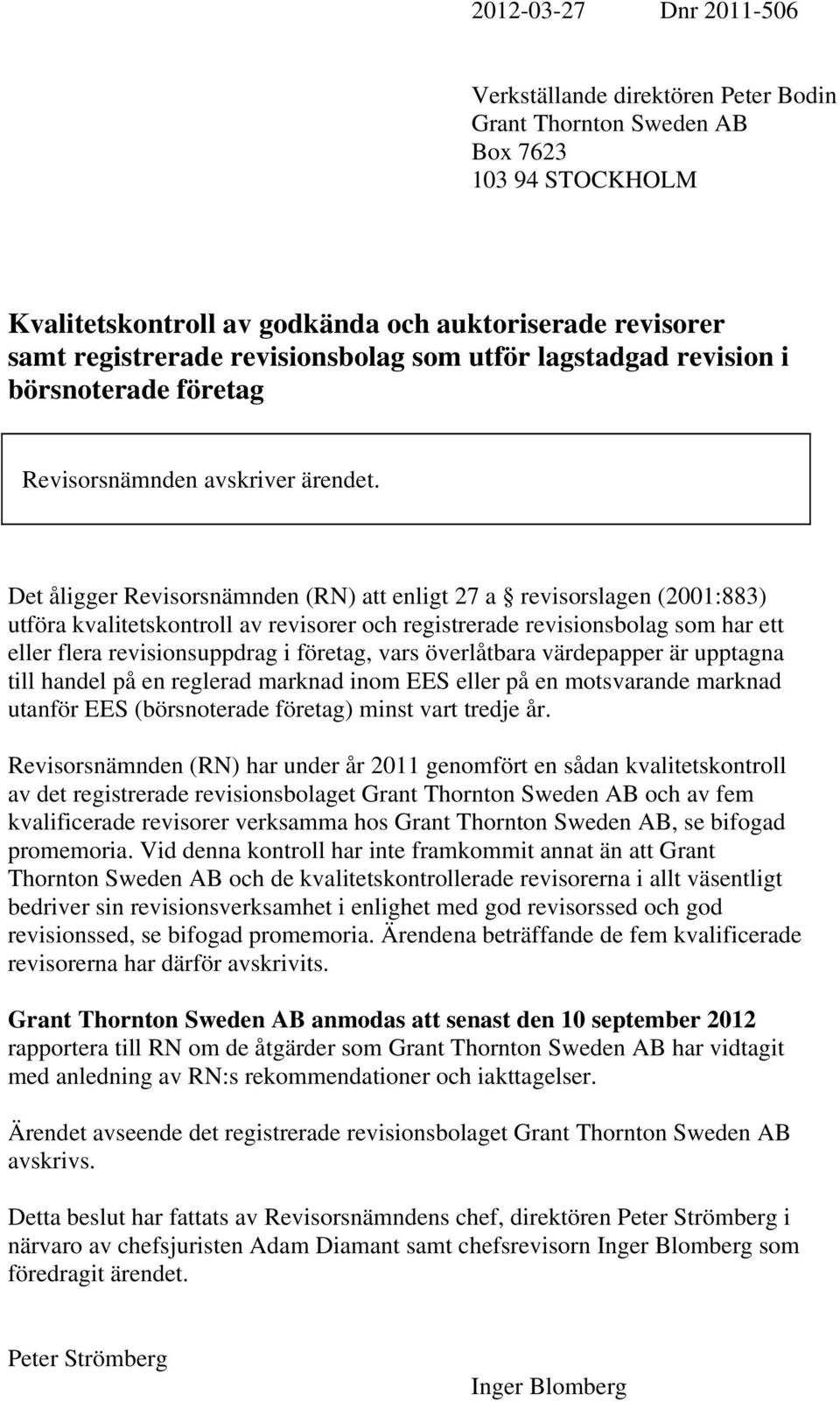 Det åligger Revisorsnämnden (RN) att enligt 27 a revisorslagen (2001:883) utföra kvalitetskontroll av revisorer och registrerade revisionsbolag som har ett eller flera revisionsuppdrag i företag,