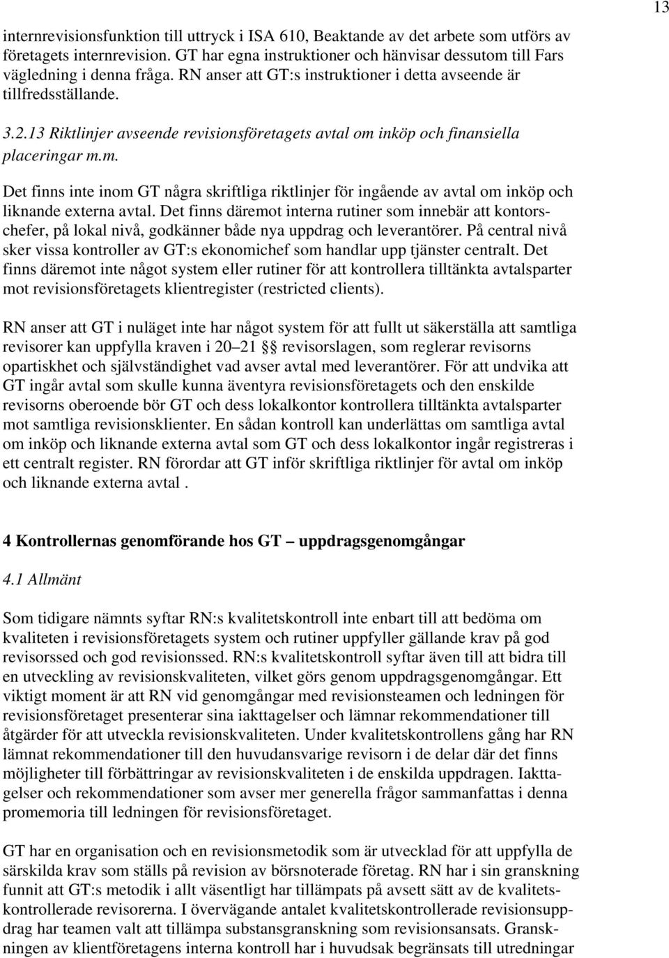 inköp och finansiella placeringar m.m. Det finns inte inom GT några skriftliga riktlinjer för ingående av avtal om inköp och liknande externa avtal.